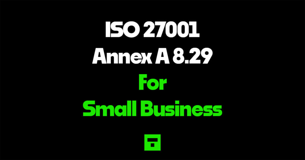 ISO 27001 Annex A 8.29 For Small Business