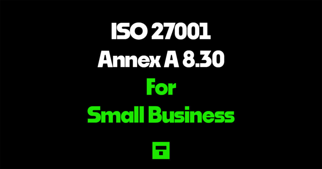 ISO 27001 Annex A 8.30 For Small Business