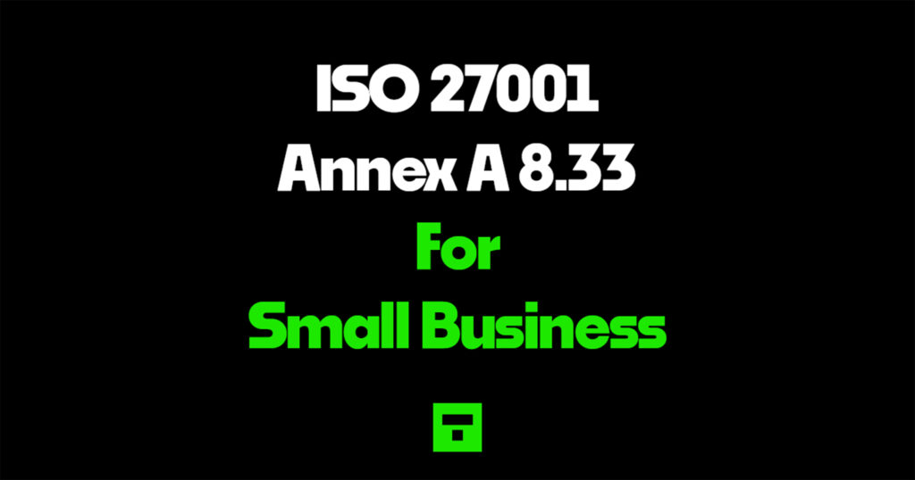ISO 27001 Annex A 8.33 For Small Business