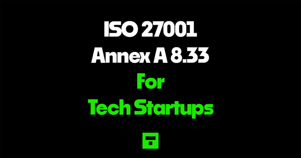 ISO 27001 Annex A 8.33 for Tech Startups
