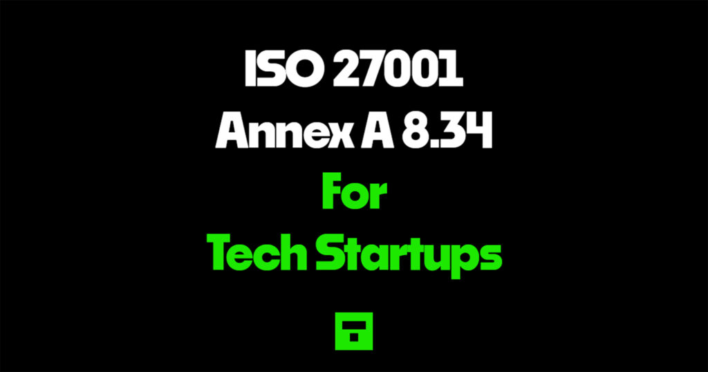 ISO 27001 Annex A 8.34 for Tech Startups