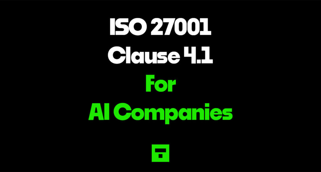 ISO 27001 Clause 4.1 For AI Companies 2026