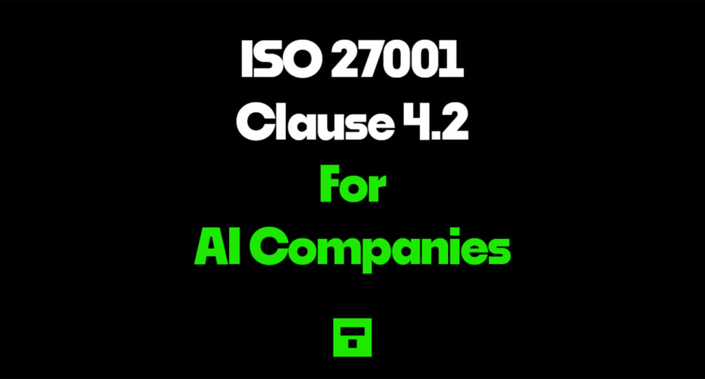 ISO 27001 Clause 4.2 For AI Companies 2026