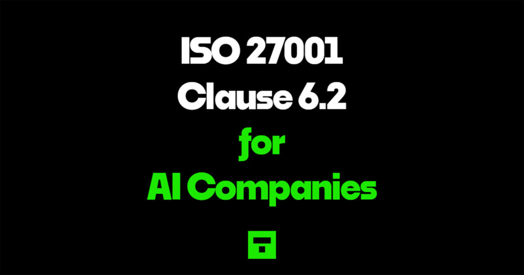 ISO 27001 Clause 6.2 for AI Companies