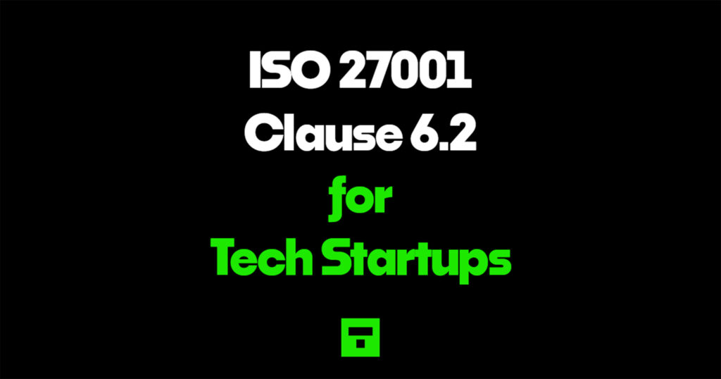 ISO 27001 Clause 6.2 for Tech Startups