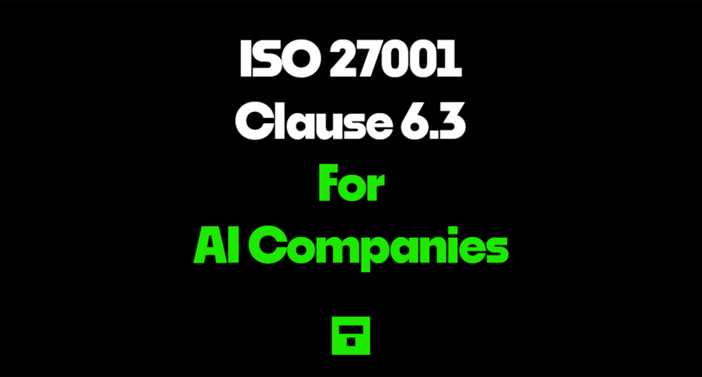 ISO 27001 Clause 6.3 For AI Companies 2026