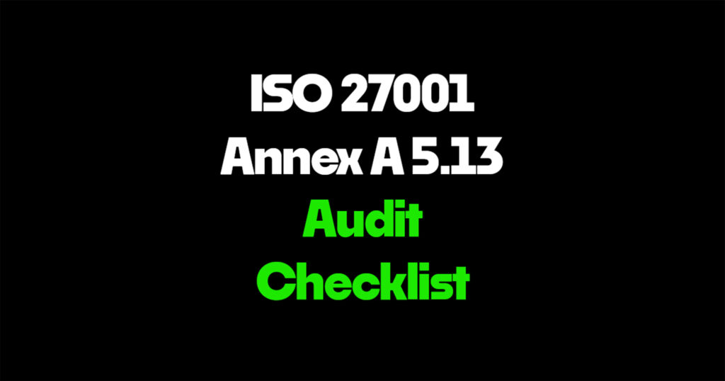 ISO 27001 Annex A 5.13 audit checklist