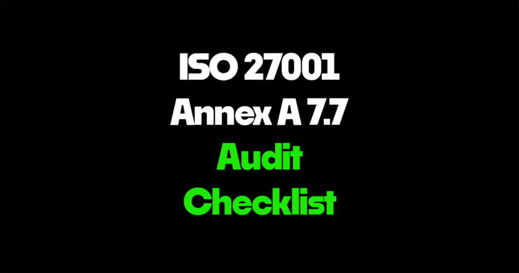 ISO 27001 Annex A 7.7 audit checklist