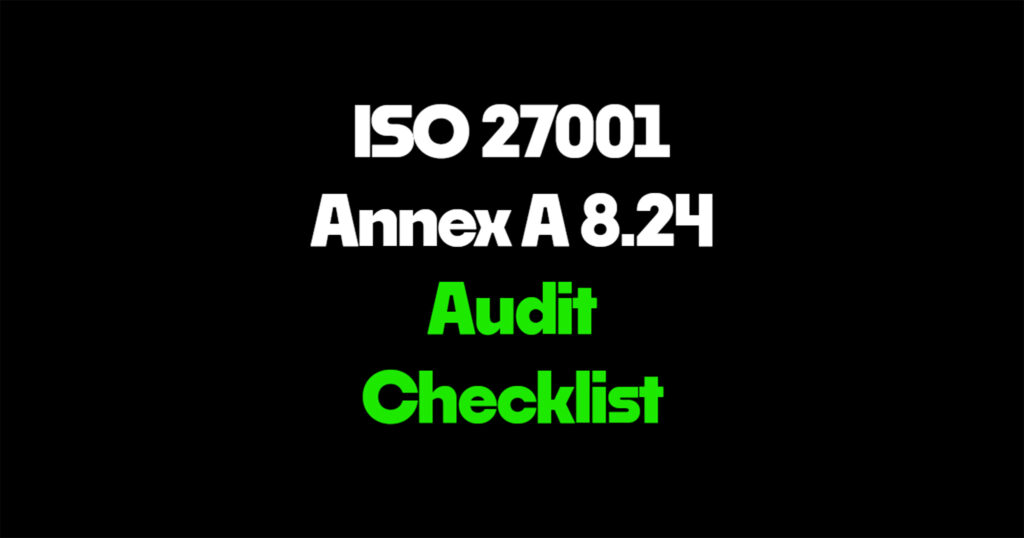 ISO 27001 Annex A 8.24 audit checklist